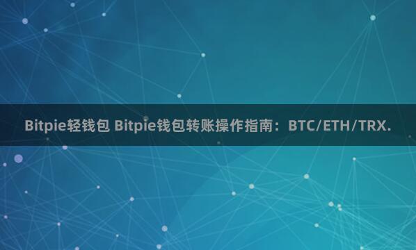 Bitpie轻钱包 Bitpie钱包转账操作指南：BTC/ETH/TRX.