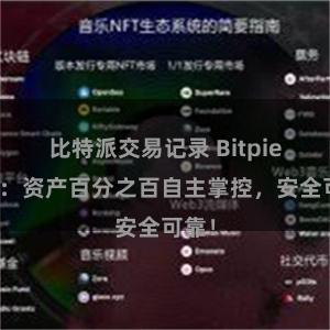 比特派交易记录 Bitpie钱包：资产百分之百自主掌控，安全可靠！